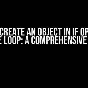 How to Create an Object in If Operator, in the Loop: A Comprehensive Guide