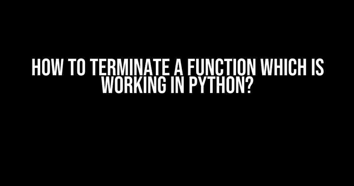 How to Terminate a Function which is Working in Python?