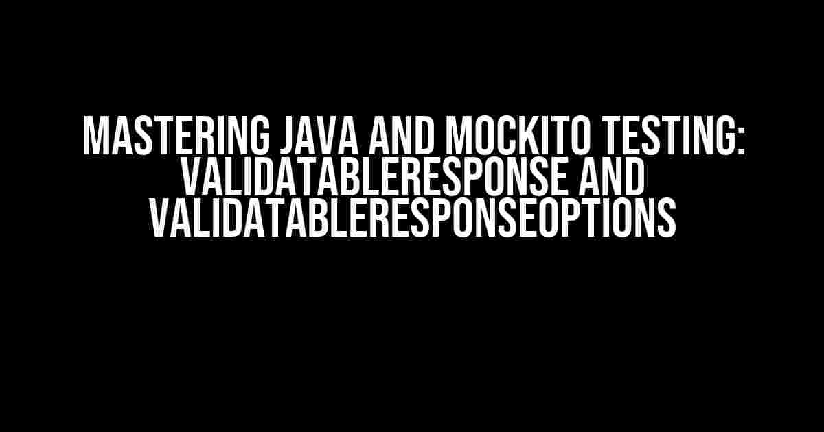 Mastering Java and Mockito Testing: ValidatableResponse and ValidatableResponseOptions