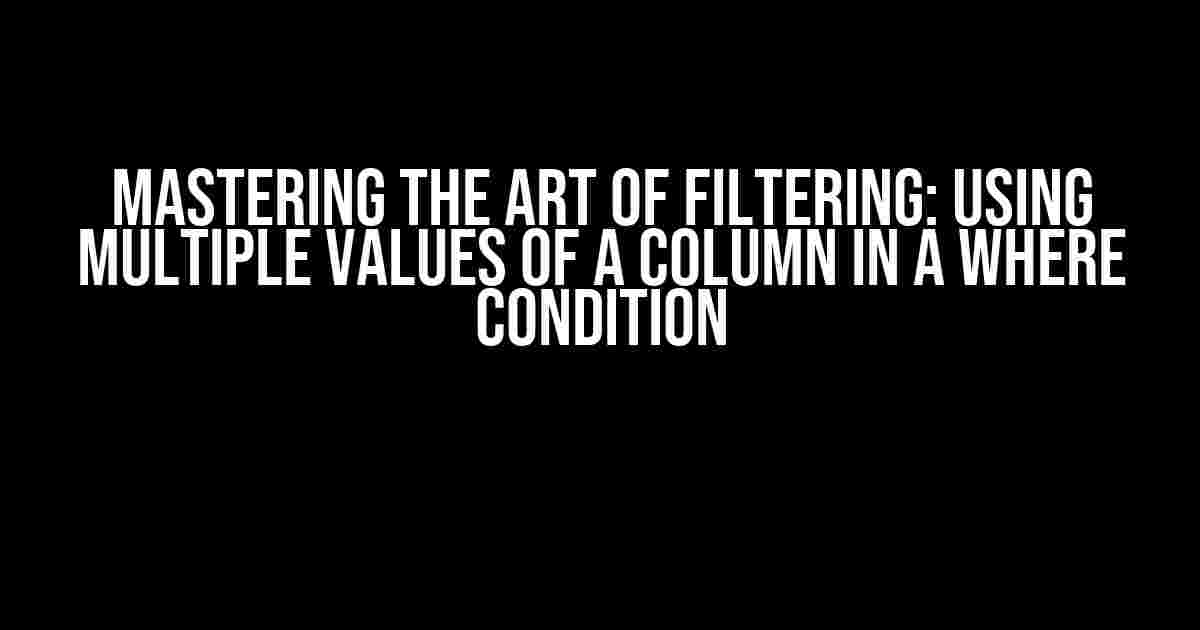 Mastering the Art of Filtering: Using Multiple Values of a Column in a WHERE Condition