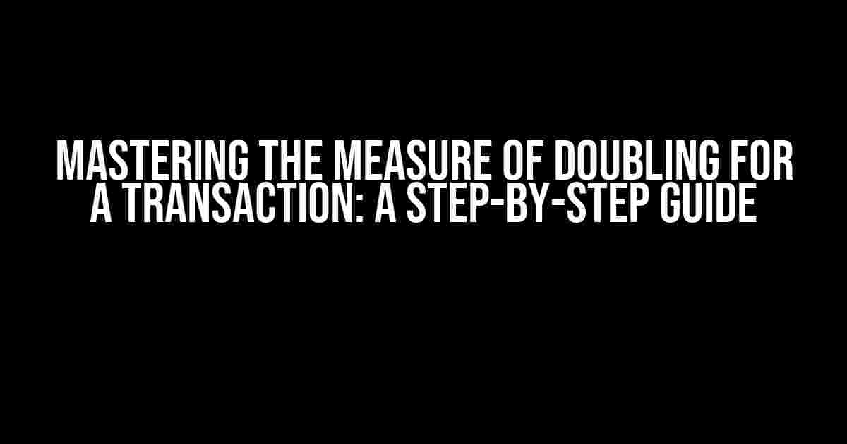 Mastering the Measure of Doubling for a Transaction: A Step-by-Step Guide