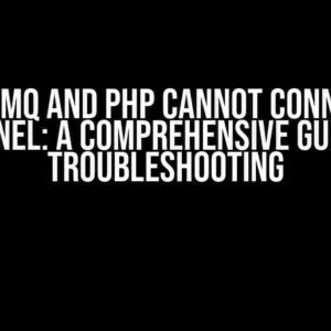 RabbitMQ and PHP Cannot Connect to Channel: A Comprehensive Guide to Troubleshooting