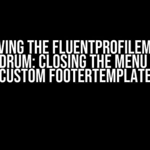 Solving the FluentProfileMenu Conundrum: Closing the Menu with a Custom FooterTemplate