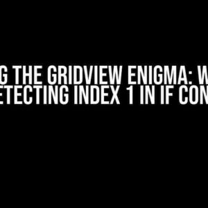 Solving the GridView Enigma: Why It’s Not Detecting Index 1 in If Condition