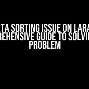 The Data Sorting Issue on Laravel: A Comprehensive Guide to Solving the Problem