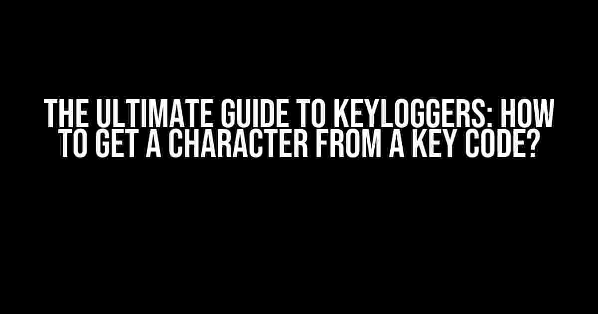 The Ultimate Guide to Keyloggers: How to Get a Character from a Key Code?